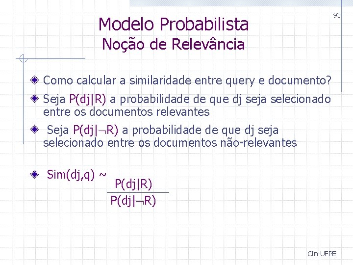 93 Modelo Probabilista Noção de Relevância Como calcular a similaridade entre query e documento?
