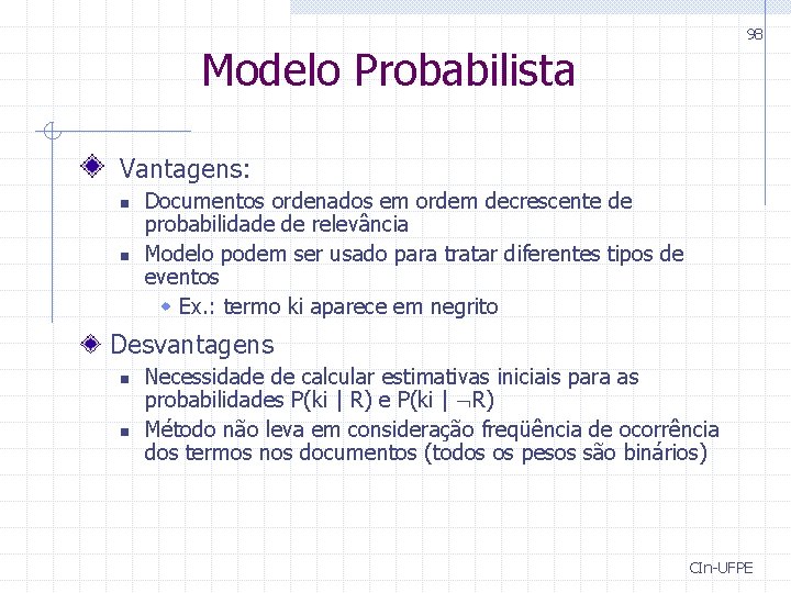 98 Modelo Probabilista Vantagens: n n Documentos ordenados em ordem decrescente de probabilidade de