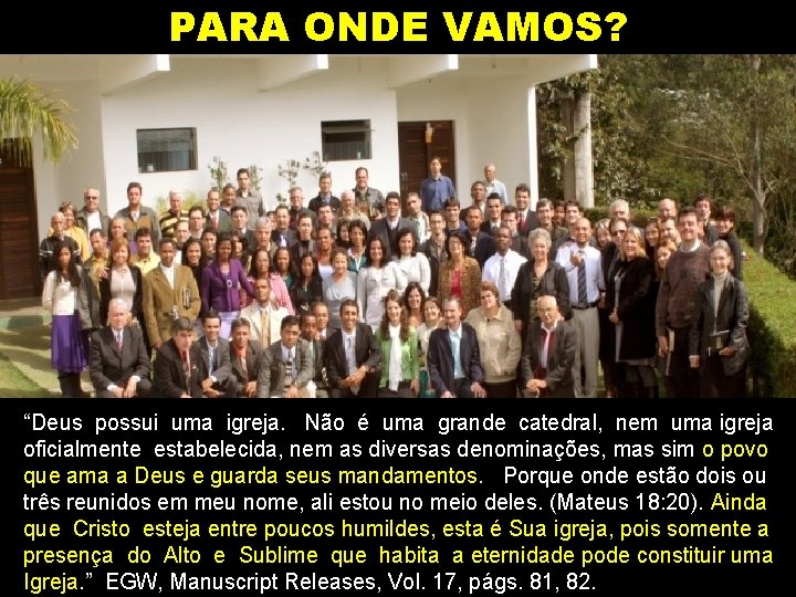 PARA ONDE VAMOS? “Deus possui uma igreja. Não é uma grande catedral, nem uma