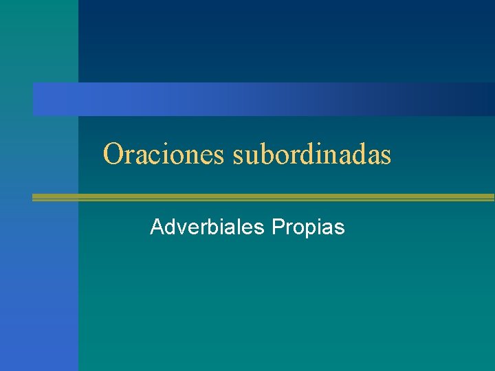 Oraciones subordinadas Adverbiales Propias 