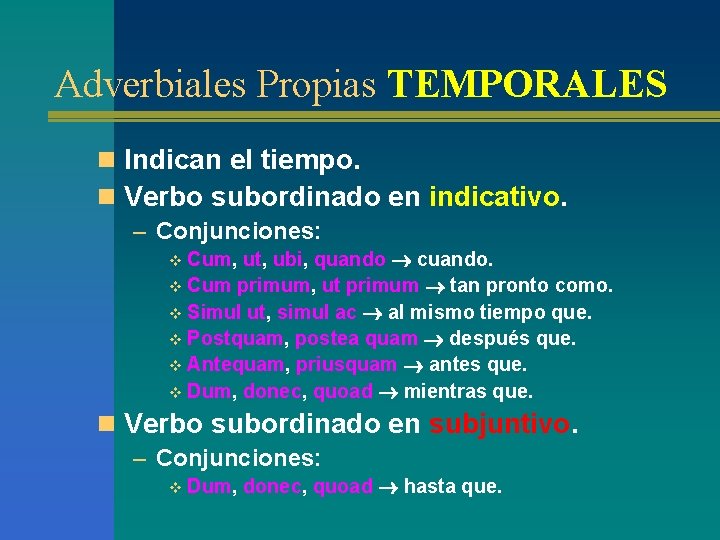 Adverbiales Propias TEMPORALES n Indican el tiempo. n Verbo subordinado en indicativo. – Conjunciones: