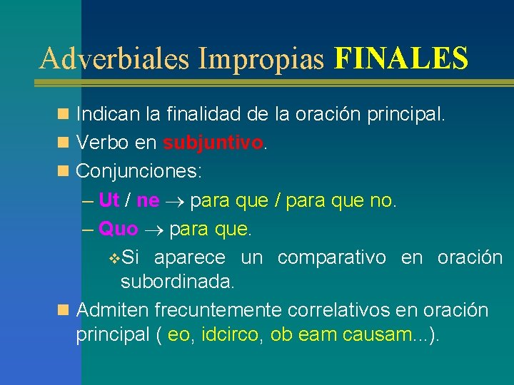 Adverbiales Impropias FINALES n Indican la finalidad de la oración principal. n Verbo en