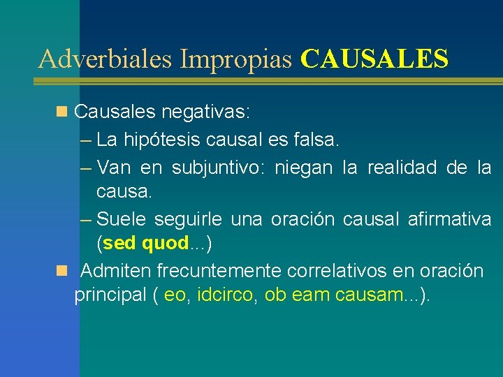 Adverbiales Impropias CAUSALES n Causales negativas: – La hipótesis causal es falsa. – Van