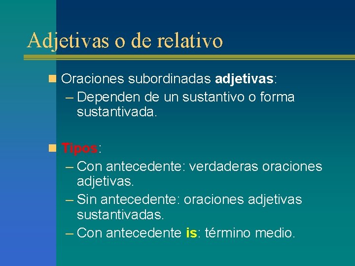 Adjetivas o de relativo n Oraciones subordinadas adjetivas: – Dependen de un sustantivo o