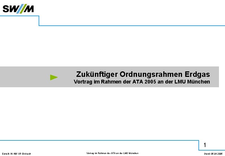 Zukünftiger Ordnungsrahmen Erdgas Vortrag im Rahmen der ATA 2005 an der LMU München 1