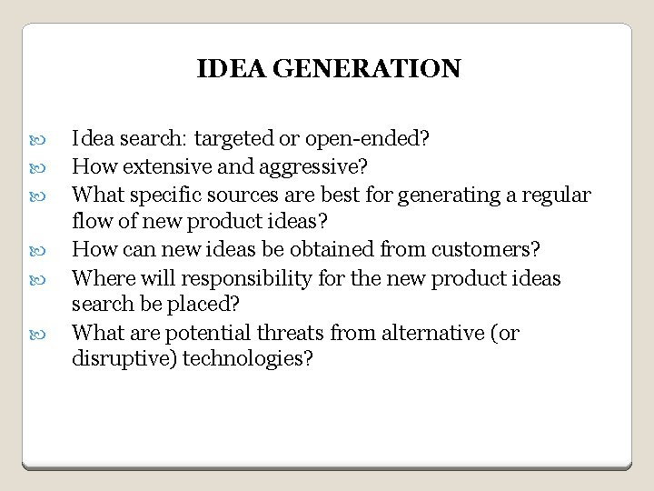 IDEA GENERATION Idea search: targeted or open-ended? How extensive and aggressive? What specific sources