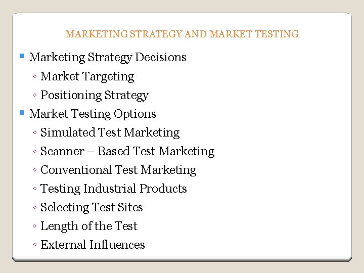 MARKETING STRATEGY AND MARKET TESTING § Marketing Strategy Decisions ◦ Market Targeting ◦ Positioning