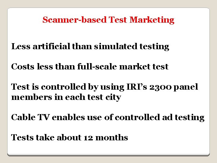 Scanner-based Test Marketing Less artificial than simulated testing Costs less than full-scale market test