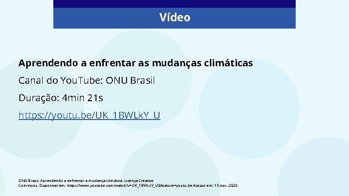 Vídeo Aprendendo a enfrentar as mudanças climáticas Canal do You. Tube: ONU Brasil Duração: