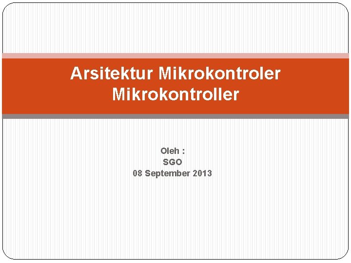 Arsitektur Mikrokontroler Mikrokontroller Oleh : SGO 08 September 2013 