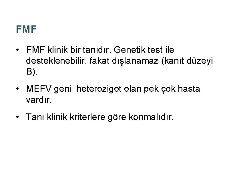 FMF • FMF klinik bir tanıdır. Genetik test ile desteklenebilir, fakat dışlanamaz (kanıt düzeyi