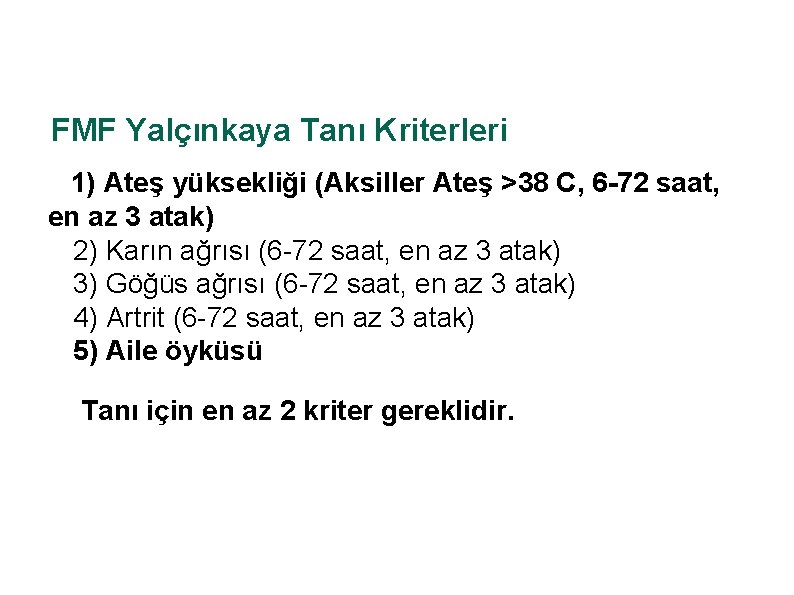 FMF Yalçınkaya Tanı Kriterleri 1) Ateş yüksekliği (Aksiller Ateş >38 C, 6 -72 saat,