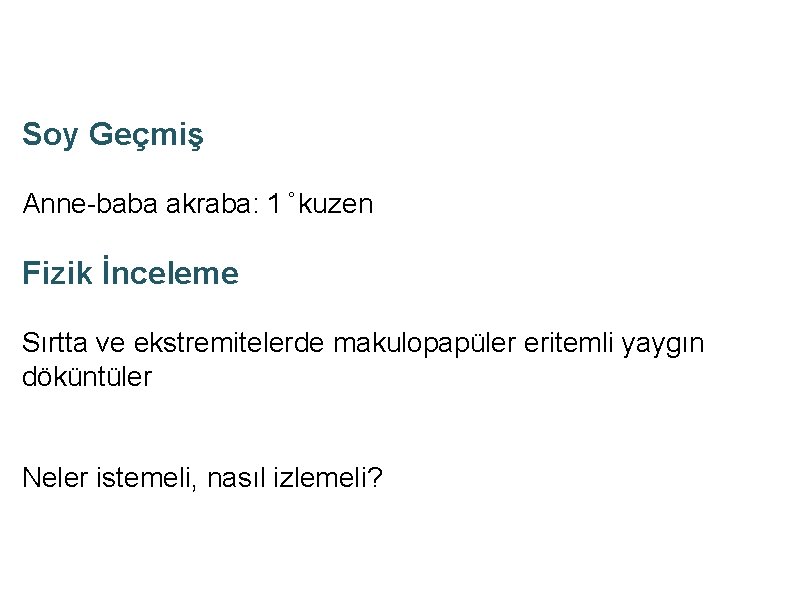 Soy Geçmiş Anne-baba akraba: 1 kuzen Fizik İnceleme Sırtta ve ekstremitelerde makulopapüler eritemli yaygın