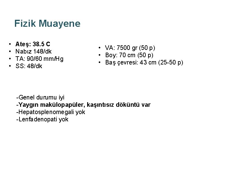 Fizik Muayene • • Ateş: 38. 5 C Nabız 148/dk TA: 90/60 mm/Hg SS: