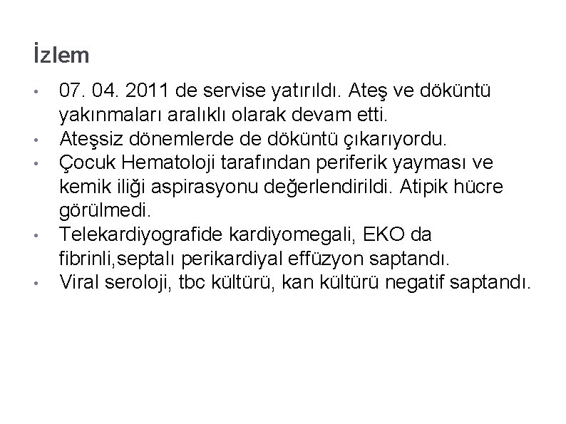 İzlem • • • 07. 04. 2011 de servise yatırıldı. Ateş ve döküntü yakınmaları