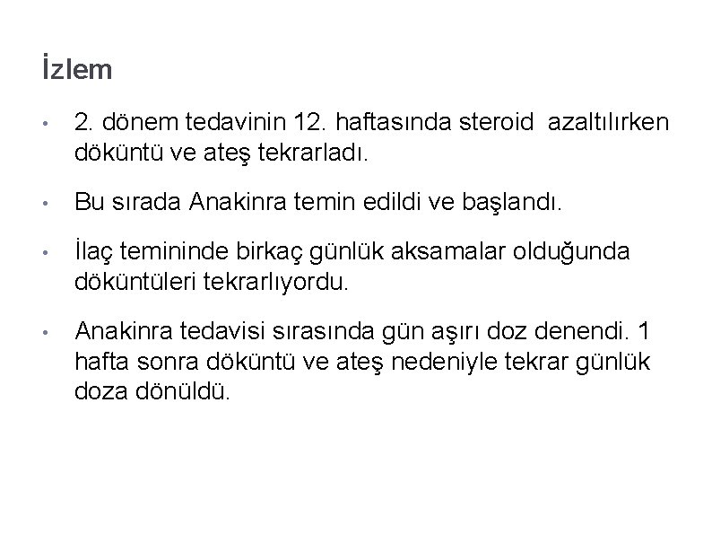 İzlem • 2. dönem tedavinin 12. haftasında steroid azaltılırken döküntü ve ateş tekrarladı. •