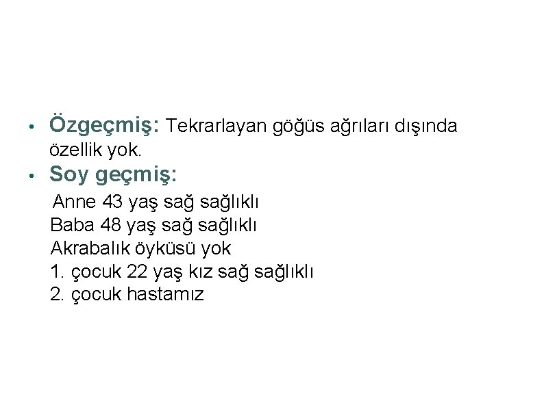  • Özgeçmiş: Tekrarlayan göğüs ağrıları dışında özellik yok. • Soy geçmiş: Anne 43