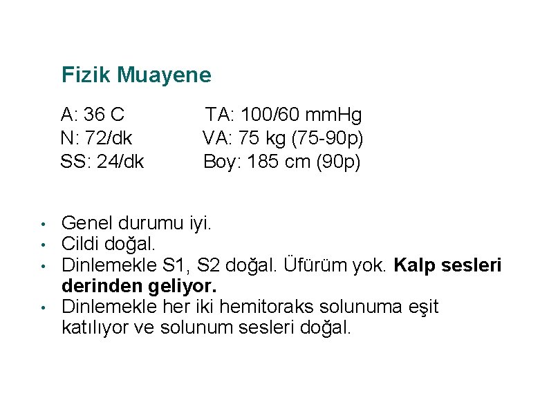 Fizik Muayene A: 36 C N: 72/dk SS: 24/dk • • TA: 100/60 mm.