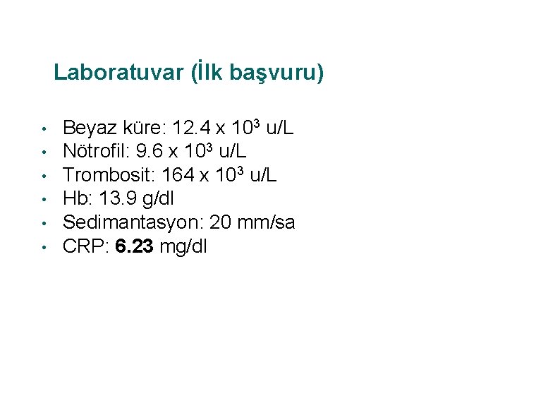 Laboratuvar (İlk başvuru) • • • Beyaz küre: 12. 4 x 103 u/L Nötrofil: