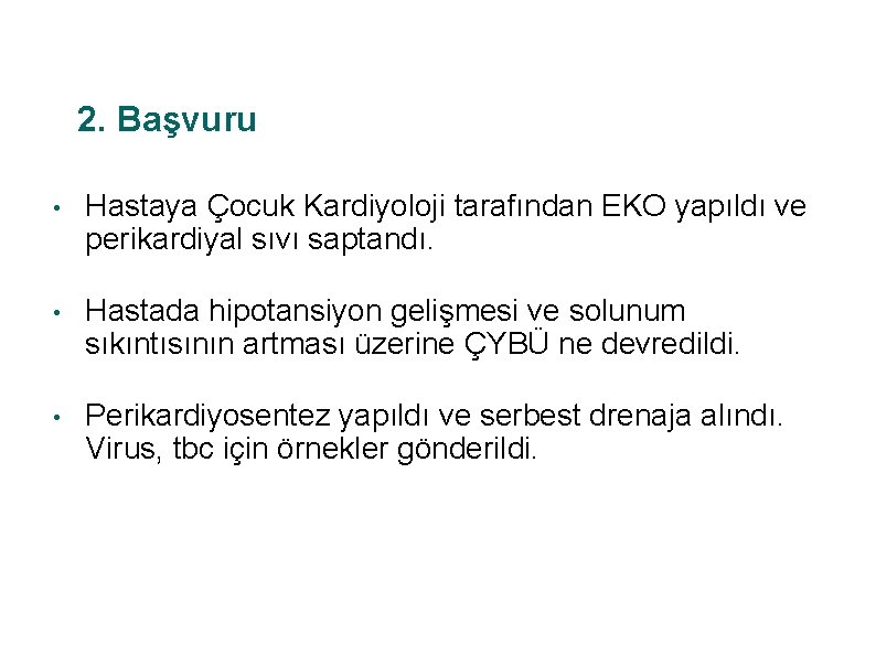 2. Başvuru • Hastaya Çocuk Kardiyoloji tarafından EKO yapıldı ve perikardiyal sıvı saptandı. •