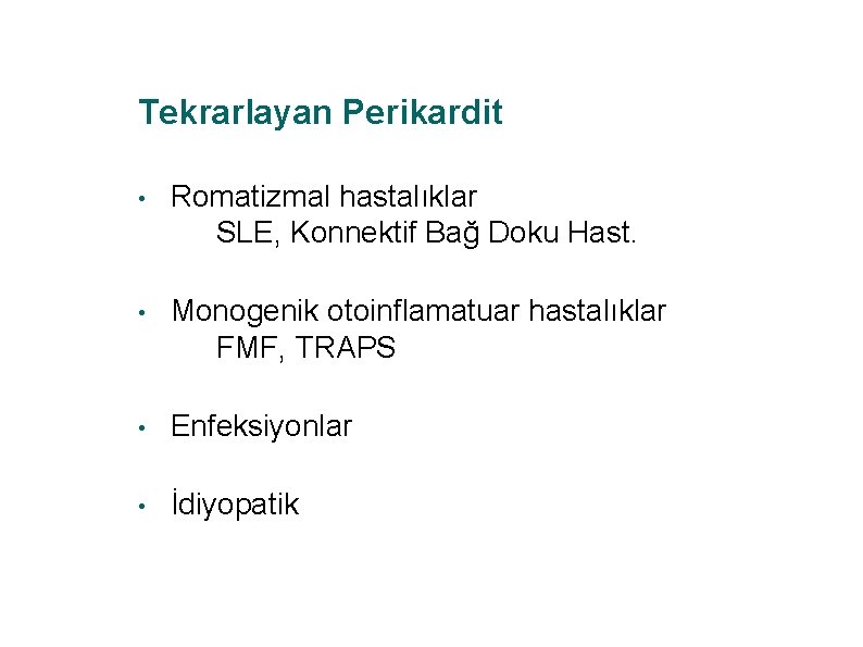 Tekrarlayan Perikardit • Romatizmal hastalıklar SLE, Konnektif Bağ Doku Hast. • Monogenik otoinflamatuar hastalıklar