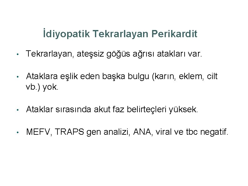 İdiyopatik Tekrarlayan Perikardit • Tekrarlayan, ateşsiz göğüs ağrısı atakları var. • Ataklara eşlik eden