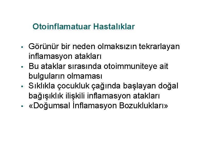 Otoinflamatuar Hastalıklar • • Görünür bir neden olmaksızın tekrarlayan inflamasyon atakları Bu ataklar sırasında