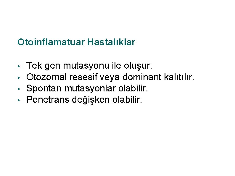 Otoinflamatuar Hastalıklar • • Tek gen mutasyonu ile oluşur. Otozomal resesif veya dominant kalıtılır.