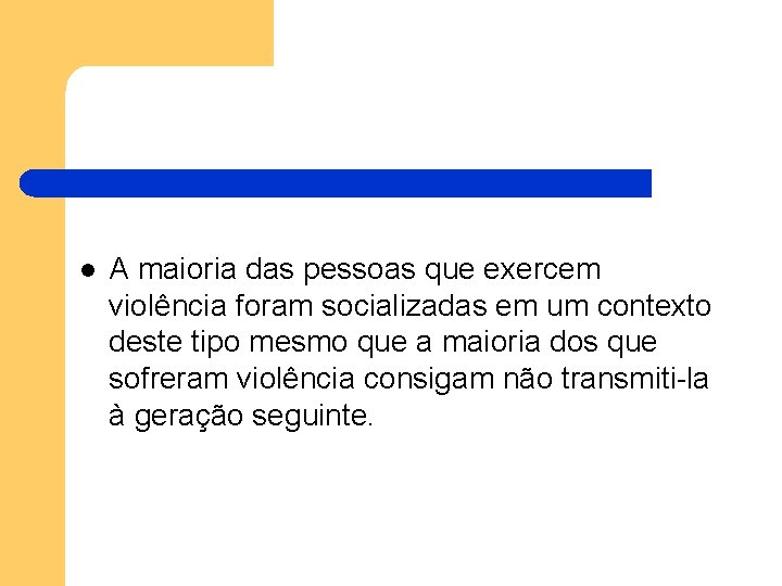 l A maioria das pessoas que exercem violência foram socializadas em um contexto deste