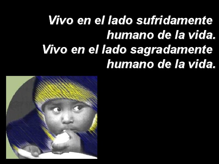 Vivo en el lado sufridamente humano de la vida. Vivo en el lado sagradamente