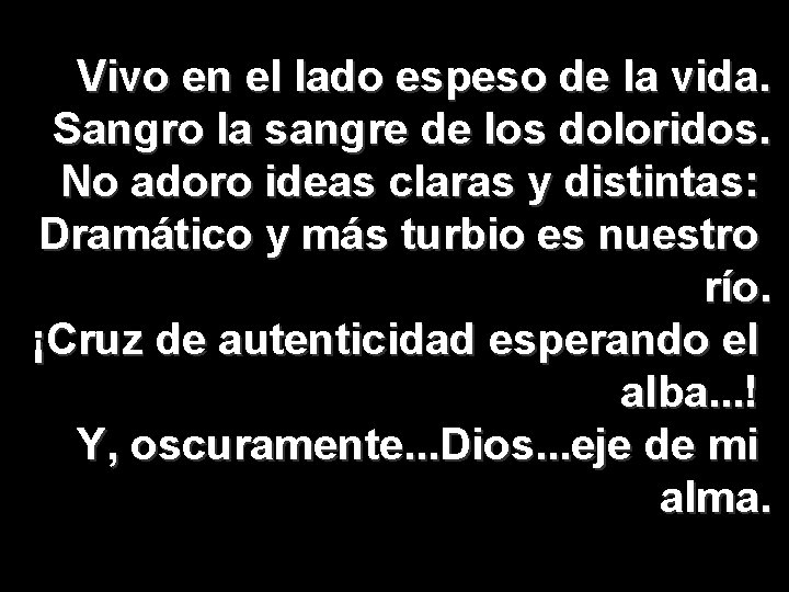Vivo en el lado espeso de la vida. Sangro la sangre de los doloridos.