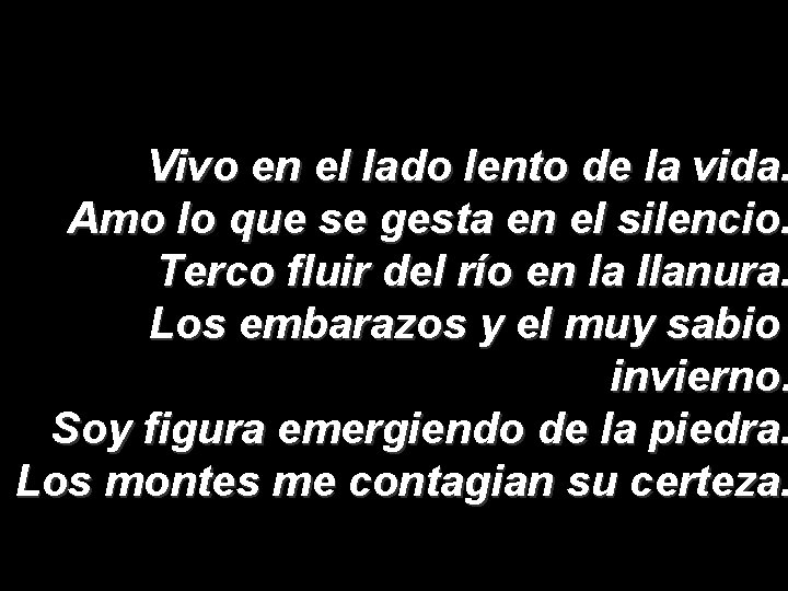 Vivo en el lado lento de la vida. Amo lo que se gesta en
