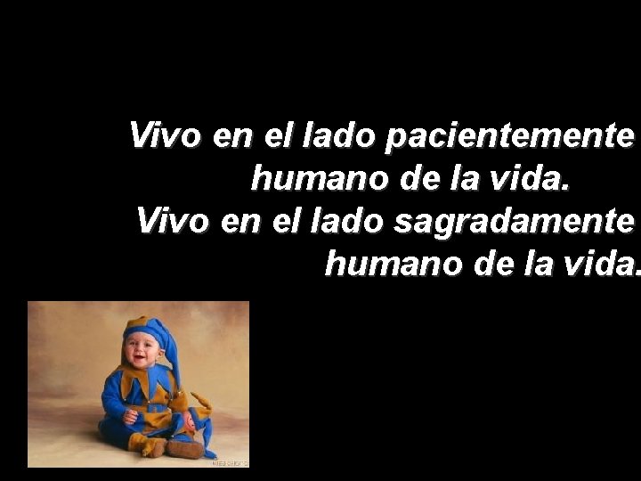 Vivo en el lado pacientemente humano de la vida. Vivo en el lado sagradamente