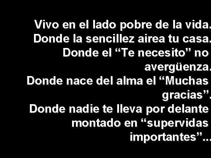 Vivo en el lado pobre de la vida. Donde la sencillez airea tu casa.