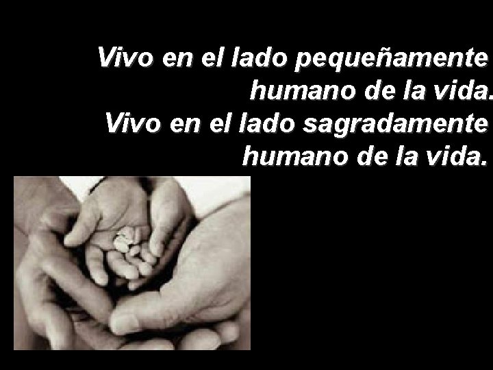 Vivo en el lado pequeñamente humano de la vida. Vivo en el lado sagradamente