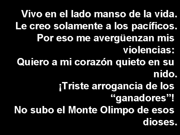 Vivo en el lado manso de la vida. Le creo solamente a los pacíficos.