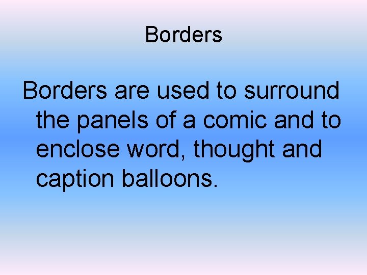 Borders are used to surround the panels of a comic and to enclose word,