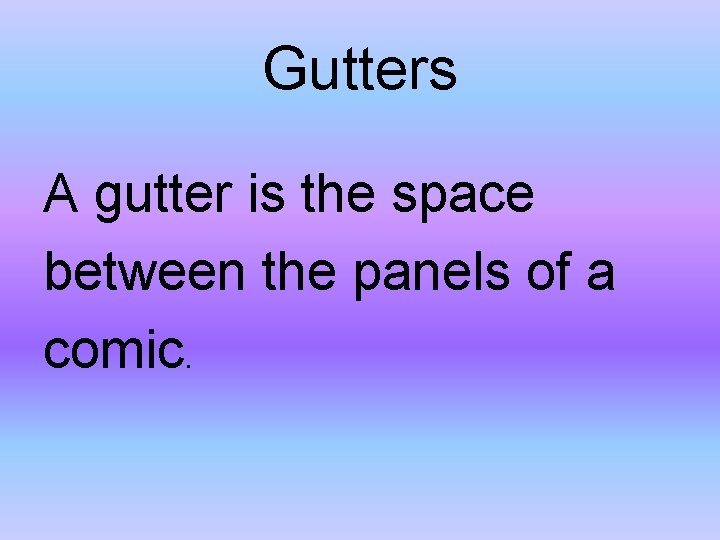 Gutters A gutter is the space between the panels of a comic. 