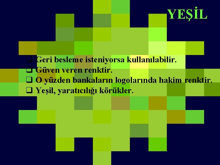 YEŞİL q Geri besleme isteniyorsa kullanılabilir. q Güven veren renktir. q O yüzden bankaların