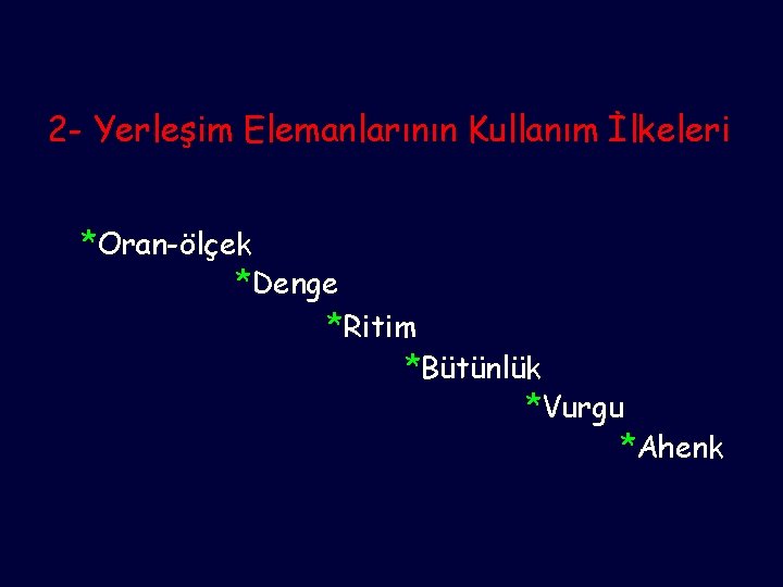 2 - Yerleşim Elemanlarının Kullanım İlkeleri *Oran-ölçek *Denge *Ritim *Bütünlük *Vurgu *Ahenk 