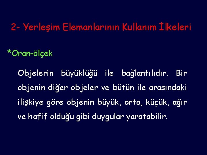 2 - Yerleşim Elemanlarının Kullanım İlkeleri *Oran-ölçek Objelerin büyüklüğü ile bağlantılıdır. Bir objenin diğer