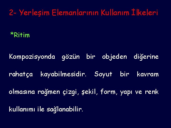 2 - Yerleşim Elemanlarının Kullanım İlkeleri *Ritim Kompozisyonda rahatça gözün bir kayabilmesidir. objeden Soyut