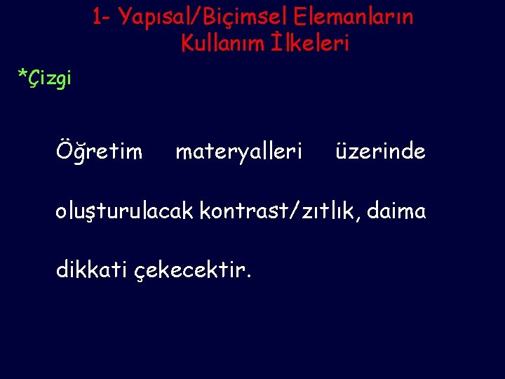 1 - Yapısal/Biçimsel Elemanların Kullanım İlkeleri *Çizgi Öğretim materyalleri üzerinde oluşturulacak kontrast/zıtlık, daima dikkati