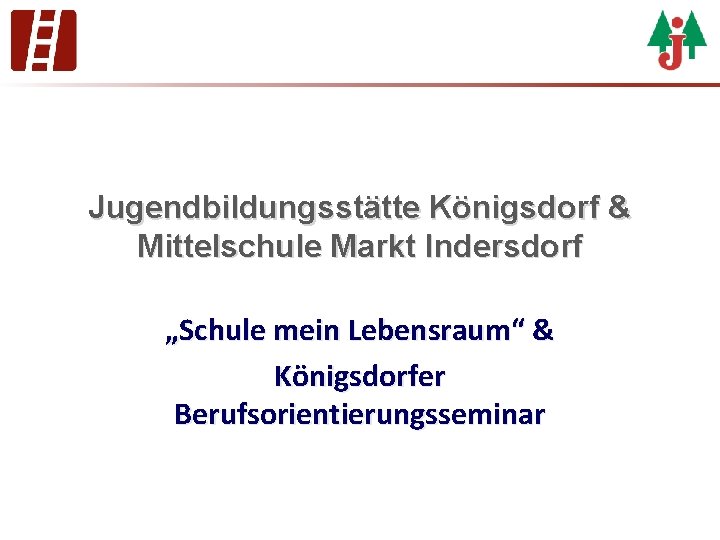 Jugendbildungsstätte Königsdorf & Mittelschule Markt Indersdorf „Schule mein Lebensraum“ & Königsdorfer Berufsorientierungsseminar 