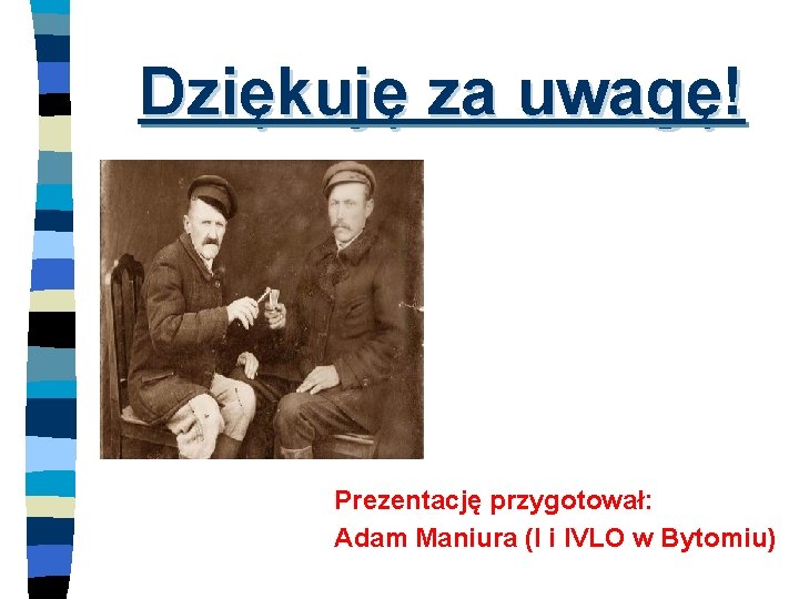 Dziękuję za uwagę! Prezentację przygotował: Adam Maniura (I i IVLO w Bytomiu) 