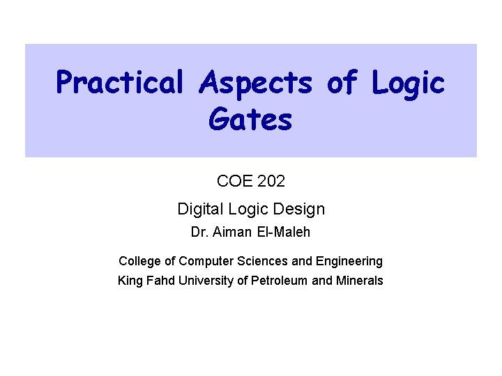 Practical Aspects of Logic Gates COE 202 Digital Logic Design Dr. Aiman El-Maleh College