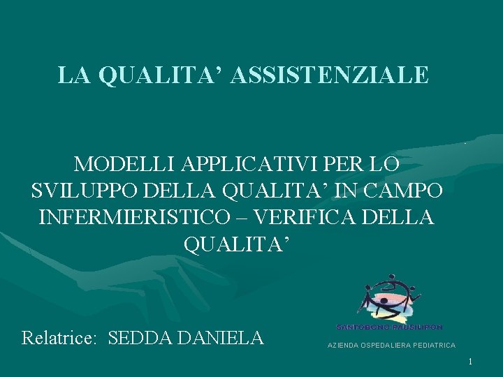 LA QUALITA’ ASSISTENZIALE MODELLI APPLICATIVI PER LO SVILUPPO DELLA QUALITA’ IN CAMPO INFERMIERISTICO –