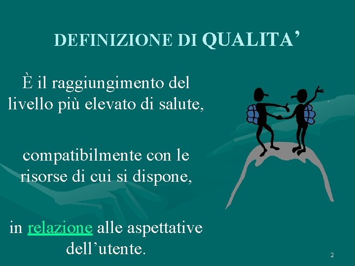 DEFINIZIONE DI QUALITA’ È il raggiungimento del livello più elevato di salute, compatibilmente con