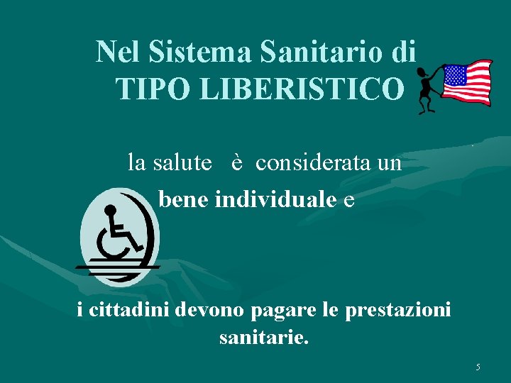 Nel Sistema Sanitario di TIPO LIBERISTICO la salute è considerata un bene individuale e