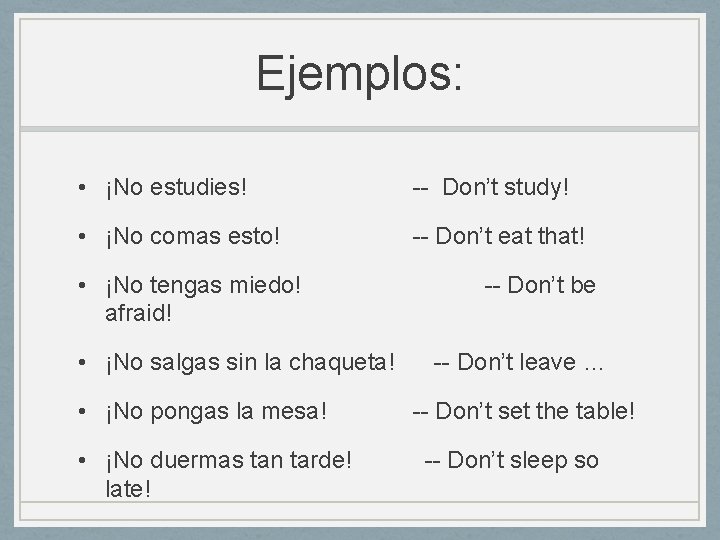Ejemplos: • ¡No estudies! -- Don’t study! • ¡No comas esto! -- Don’t eat